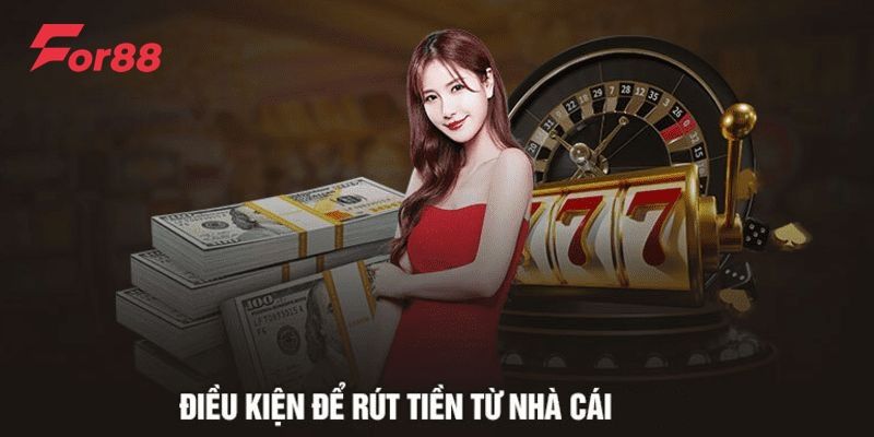 Điều kiện hội viên cần quan tâm để rút tiền For88